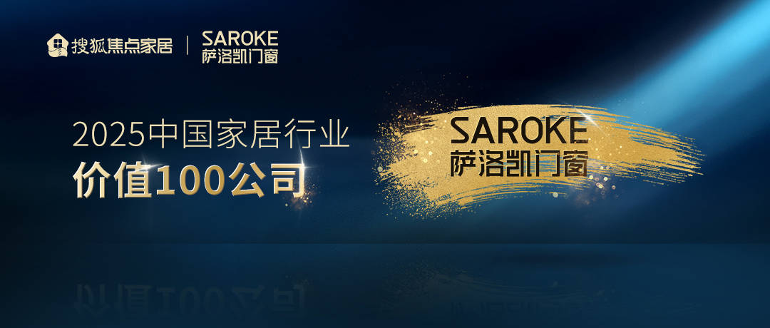 原創(chuàng)薩洛凱門窗榮膺“2025中國家居行業(yè)價值100公司”: 以高端大宅系統(tǒng)門窗專業(yè)服務(wù)與安全標(biāo)桿，引領(lǐng)行業(yè)價值競爭新范式